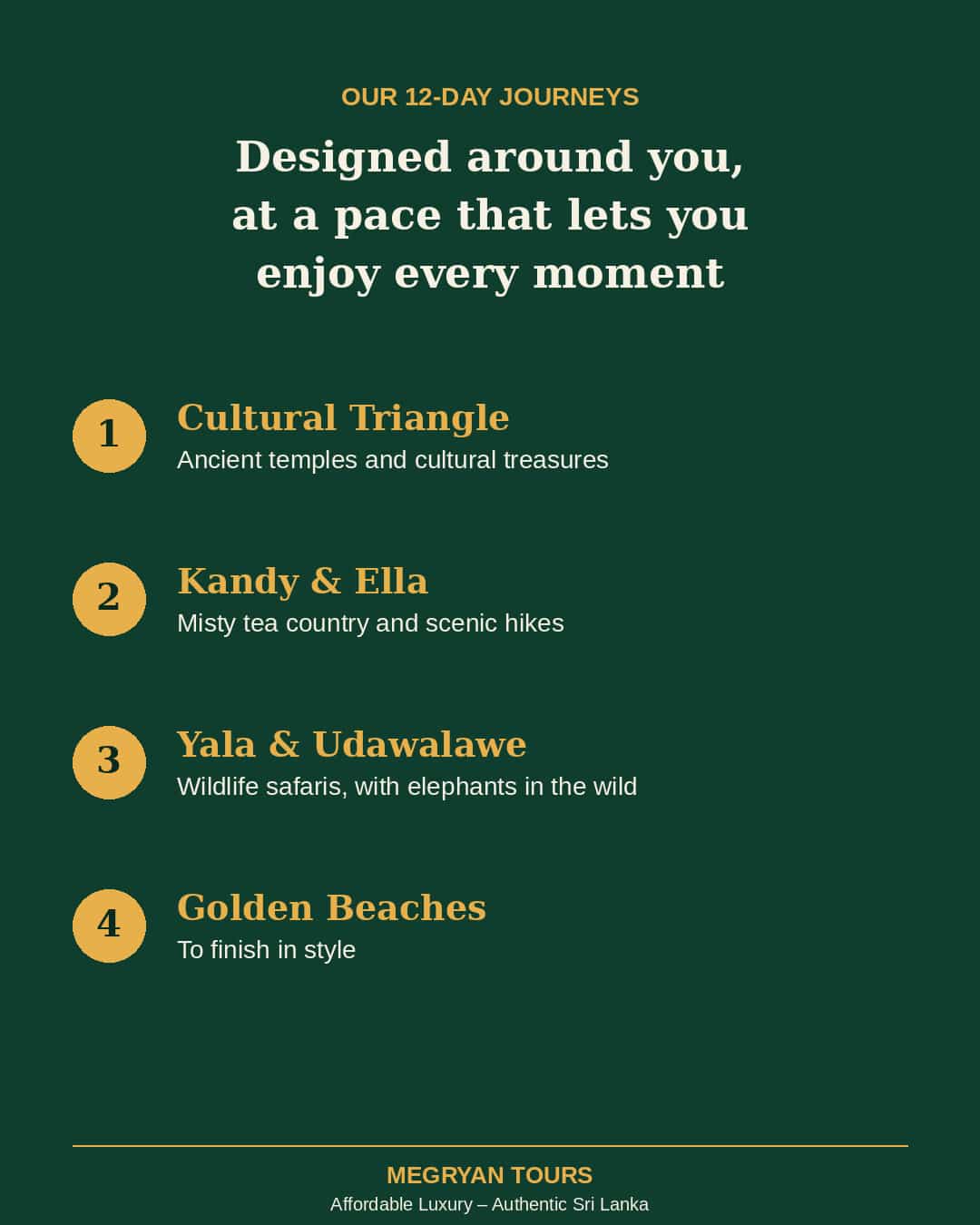 From ancient culture and lush mountains to wildlife adventures, scenic hikes and golden beaches, we’ll help you experience the very best of Sri Lanka at a comfortable pace.